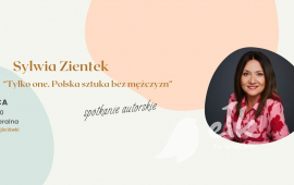 Sylwia Zientek - "Tylko one. Polska sztuka bez mężczyzn" - spotkanie autorskie