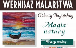 Malarstwo Elżbiety Bagińskiej ''Magia natury'' - wernisaż wystawy