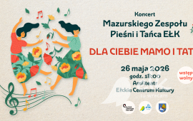 Koncert Mazurskiego Zespołu Pieśni i Tańca Ełk pt. "Dla Ciebie Mamo i Tato"