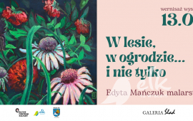 Malarstwo Edyty Mańczuk | W lesie, w ogrodzie... i nie tylko | wernisaż wystawy