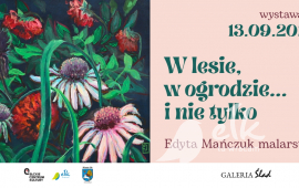 Wystawa malarstwa Edyty Mańczuk ''W lesie ogrodzie... i nie tylko''